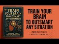 Train Your Brain To Outsmart Any Situation Improve Your Critical Thinking Skills Audiobook