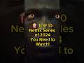 TOP 10 Netflix Series Of 2024 You Need To Watch