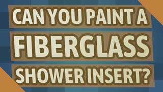 Can you paint a fiberglass shower insert?