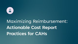 Maximizing Reimbursement: Actionable Cost Report Practices for CAHs