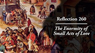 Reflection 260: The Enormity of Small Acts of Love