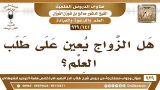 [141 -939] هل الزواج يعين على طلب العلم؟ - الشيخ صالح الفوزان image