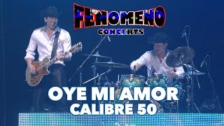 CALIBRE 50 - OYE MI AMOR | Fenomeno Concerts