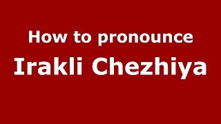 How to pronounce Irakli Chezhiya