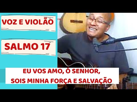 Salmo 17 Eu Vos Amo Ó Senhor, Sois Minha Força E Salvação - SF Salmos
