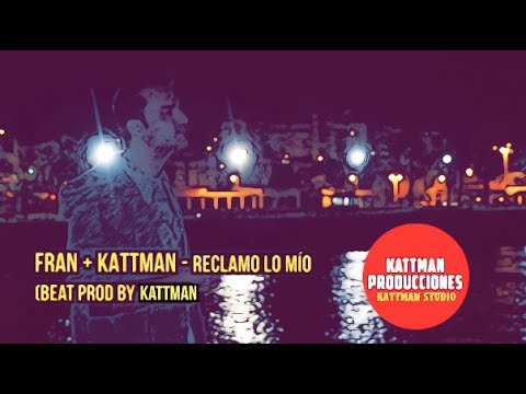 KATTMAN & FRAN DESDECERO - Reclamo lo mío (Prod by Kattman)