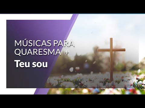 Músicas para a Quaresma | Teu sou