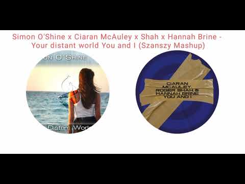 Simon O'Shine x Ciaran McAuley x Shah x Hannah Brine - Your distant world You and I (Szanszy Mashup)