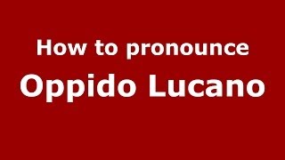 How to pronounce Oppido Lucano