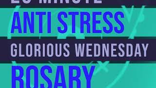 20 Minute Rosary - WEDNESDAY - Glorious - ANTI STRESS