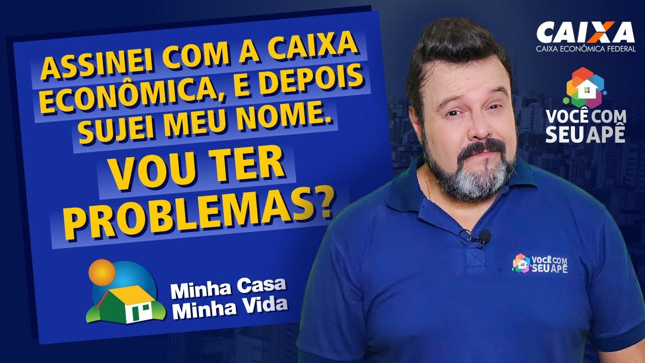 Assinei Com a Caixa Econômica, e Depois Sujei Meu Nome, Vou Ter Problemas? Minha Casa Minha Vida.