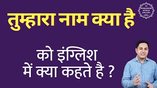 तुम्हारा नाम क्या है को इंग्लिश में क्या कहते हैं | Tumhara naam kya h ki English