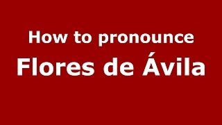 How to pronounce Flores De ávila