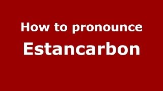 How to pronounce Estancarbon