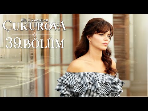Bir Zamanlar Çukurova 39. Bölüm