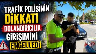 Trafik Polisinin Dikkati Dolandırıcılık Girişimini Engelledi