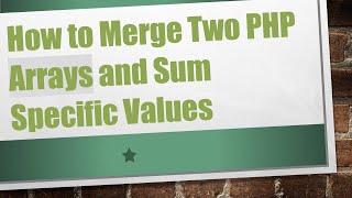 How to Merge Two PHP Arrays and Sum Specific Values