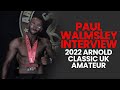 Paul Walmsley's Interview - 2022 Arnold Classic UK Amateur Wheelchair