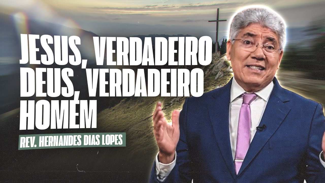 JESUS, VERDADEIRO DEUS, VERDADEIRO HOMEM - Hernandes Dias Lopes