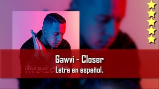 Gawvi - Closer. Letra en español.