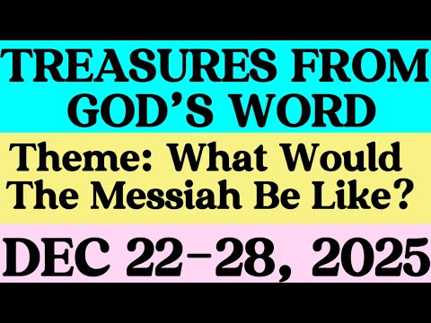 TREASURES FROM GOD’S WORD  DEC 22-28. Theme: What Would the Messiah Be Like?