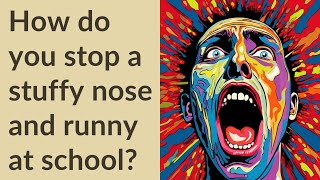 How do you stop a stuffy nose and runny at school?