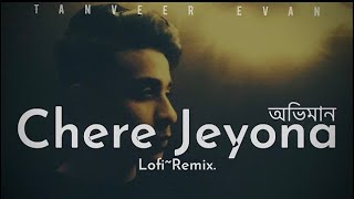 Chere Jeyona  Lofi~Remix  Tanveer Evan  অভি�