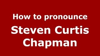 How to pronounce Steven Curtis Chapman