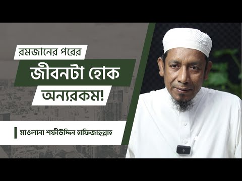 রমজানের পরের  জীবনটা হোক অন্যরকম! মাওলানা শফীউদ্দিন হাফিজাহুল্লাহ