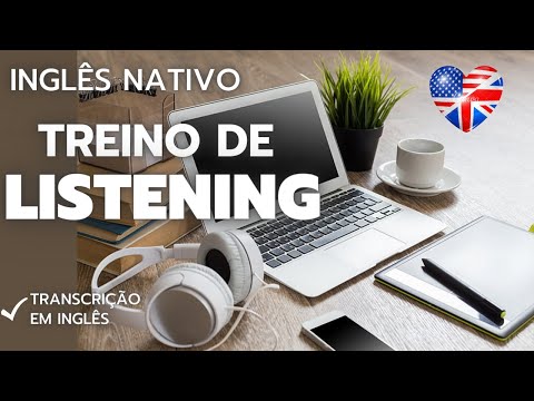 TREINO DE LISTENING - 3 ÁUDIOS EM INGLÊS NATIVO (COM TRANSCRIÇÃO EM INGLÊS)