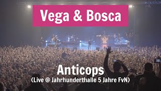 Vega &amp; Bosca: Anticops (Live in FFM @ Jahrhunderthalle - 5 Jahre FvN)