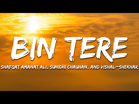 Bin Tere - Shafqat Amanat Ali, Sunidhi Chauhan, and Vishal–Shekhar (Lyrics) | 7clouds Hindi