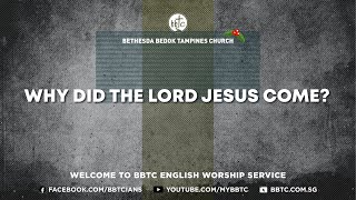 Why Did The Lord Jesus Come? - BBTC English Service (December 24 & 25, 2022)