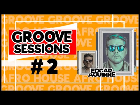 Edgar Aguirre - Groove Sessions #2  (Tech house, Afro House, House, Tribal House)