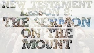 New Testament Lesson 8: The Sermon on the Mount: “A More Excellent Way”