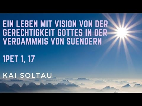Ein Leben mit Vision von der Gerechtigkeit Gottes in der Verdammnis von Sündern - 1.Petrus 1,17