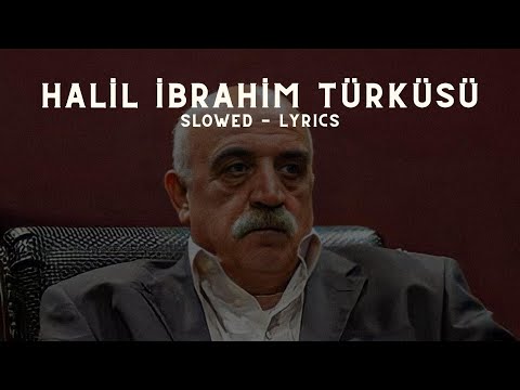 HALİL İBRAHİM TÜRKÜSÜ / SLOWED - LYRICS