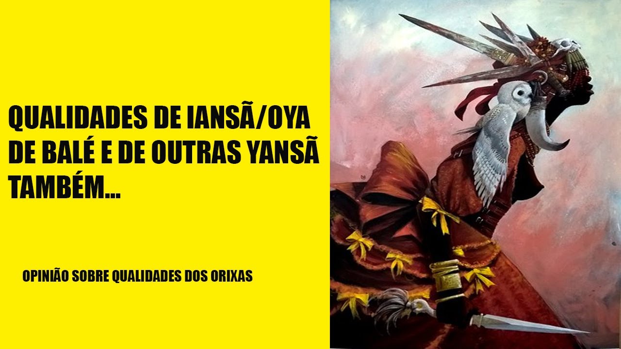 Qualidades de Oya Iansã especialmente Iansã de Balé e opinião sobre qualidade dos orixas