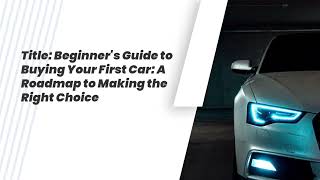 Beginner's Guide to Buying Your First Car
