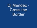 Dj Mendez - Cross the Border 