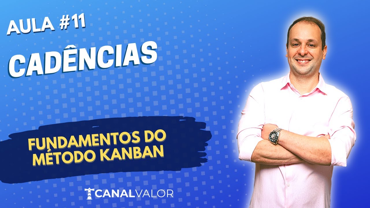 CADÊNCIAS | AULA #11 | FUNDAMENTOS DO MÉTODO KANBAN