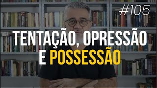 Ações diabólicas: tentação, opressão e possessão - #105