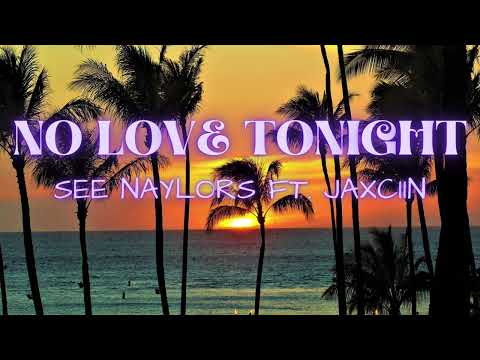 NO LOVE TONIGHT - SEE NAYLORS FT. JAXCIIN