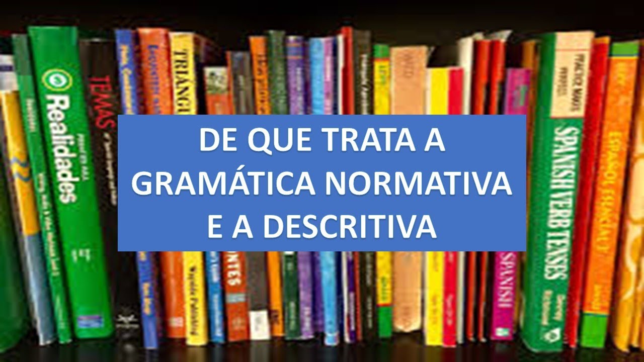 O que estuda a Gramática Normativa e a Descritiva
