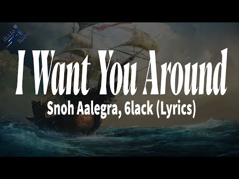 Snoh Aalegra, 6lack - I Want You Around (Lyrics)