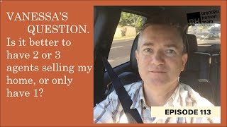 Ep113. Is it better to have only 1 agent selling my home, or would multiple agents be better?