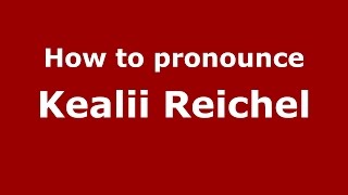 How to pronounce Kealii Reichel