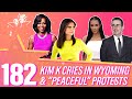 Ep 182 | Kim K Cries In Wyoming & “Peaceful” Protests Ep 182 | Kim K Cries In Wyoming & “Peaceful” Protests