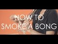 How To Smoke A Bong By Billowby