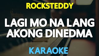 LAGI MO NA LANG AKONG DINEDEDMA - Rocksteddy (KARAOKE Version)